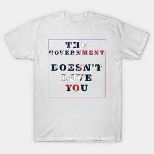 The Government Doesn't Love You T-Shirt